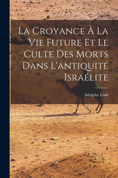 Produktbild: La Croyance &Agrave; La Vie Future Et Le Culte Des Morts Dans L'antiquit&eacute; Isra&eacute;lite