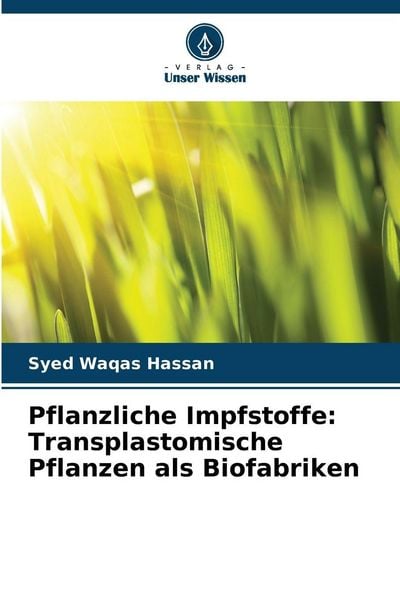 Pflanzliche Impfstoffe: Transplastomische Pflanzen als Biofabriken, Taschenbuch von Syed Waqas Hassan, Verlag Unser Wissen, 9786206819424
