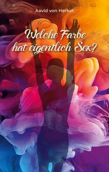 Welche Farbe hat eigentlich Sex, Taschenbuch von Aavid Herket, BoD – Books on Demand, 9783769300512