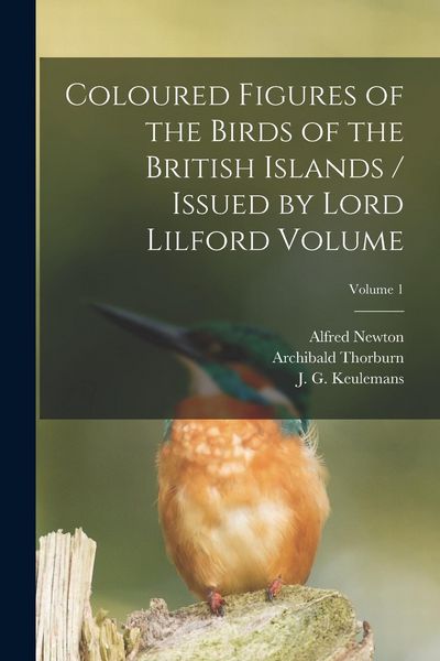 Produktbild: Coloured Figures of the Birds of the British Islands / Issued by Lord Lilford Volume; Volume 1