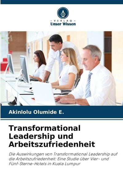 Transformational Leadership und Arbeitszufriedenheit, Taschenbuch von Akinlolu Olumide E., Verlag Unser Wissen, 9786209367052