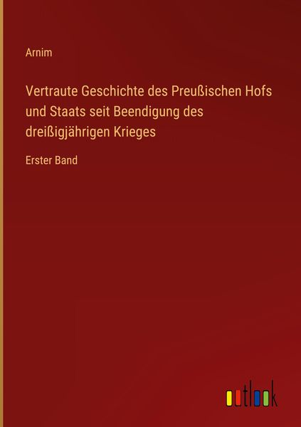 Produktbild: Vertraute Geschichte des Preu&szlig;ischen Hofs und Staats seit Beendigung des drei&szlig;igj&auml;hrigen Krieges