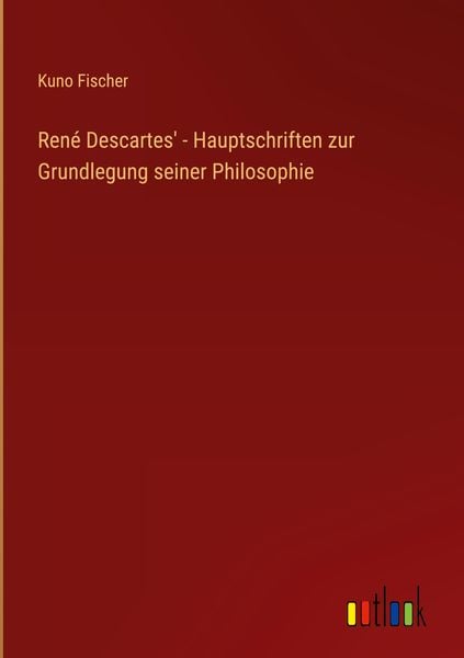 Produktbild: Ren&eacute; Descartes' - Hauptschriften zur Grundlegung seiner Philosophie