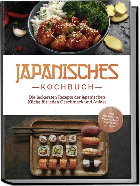 Produktbild: Japanisches Kochbuch: Die leckersten Rezepte der japanischen K&uuml;che f&uuml;r jeden Geschmack und Anlass - inkl. Sushirezepten, Desserts, Japan Fingerfood & Getr&auml;nken