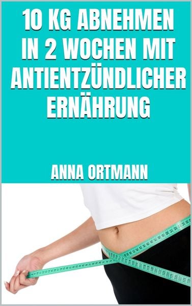 Produktbild: 10 kg abnehmen in 2 Wochen mit antientz&uuml;ndlicher Ern&auml;hrung