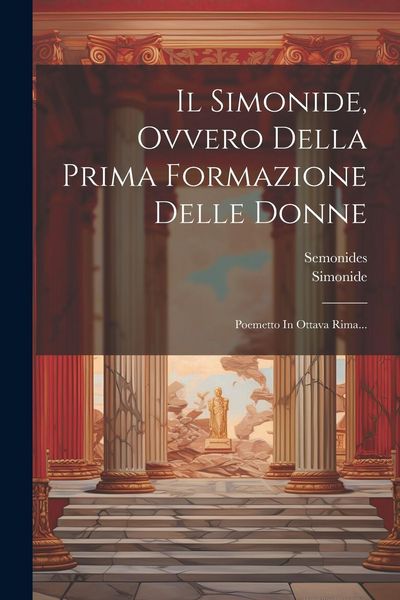 Produktbild: Il Simonide, Ovvero Della Prima Formazione Delle Donne: Poemetto In Ottava Rima...