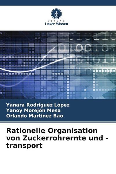 Rationelle Organisation von Zuckerrohrernte und -transport, Taschenbuch von Yanara Rodríguez López , Yanoy Morejón Mesa , Orlando Martínez Bao, Verlag