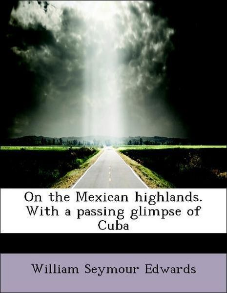 Produktbild: Edwards, W: On the Mexican highlands. With a passing glimpse