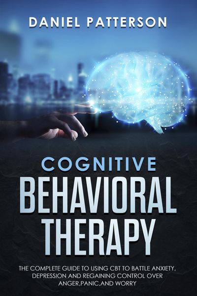 Produktbild: Cognitive Behavioral Therapy: The Complete Guide to Using CBT to Battle Anxiety,Depression and Regaining Control over Anger.