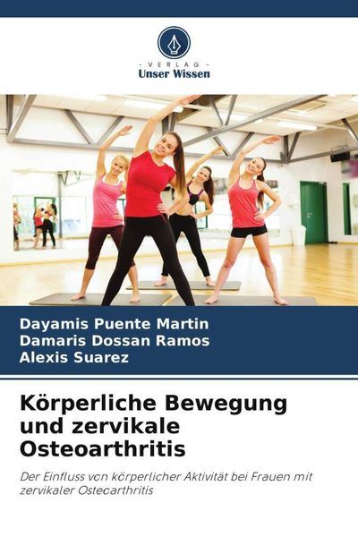 Körperliche Bewegung und zervikale Osteoarthritis, Taschenbuch von Dayamis Puente Martín , Damaris Dossan Ramos , Alexis Suárez, Verlag Unser Wissen,