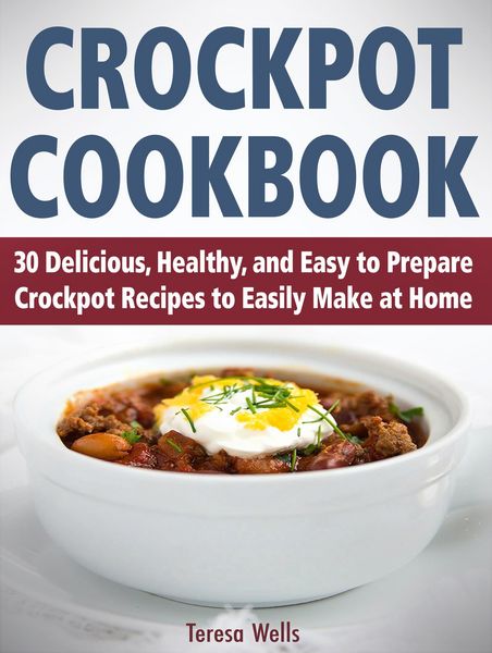 Produktbild: Crockpot Cookbook: 30 Delicious, Healthy, and Easy to Prepare Crockpot Recipes to Easily Make at Home