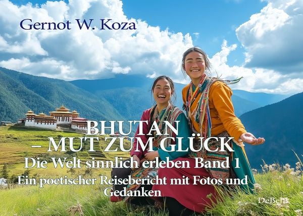 Produktbild: Bhutan - Mut zum Gl&uuml;ck - Die Welt sinnlich erleben Band 1 - Ein poetischer Reisebericht mit Fotos und Gedanken