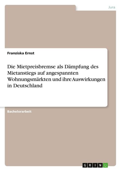 Produktbild: Die Mietpreisbremse als Dämpfung des Mietanstiegs auf angespannten Wohnungsmärkten und ihre Auswirkungen in Deutschland
