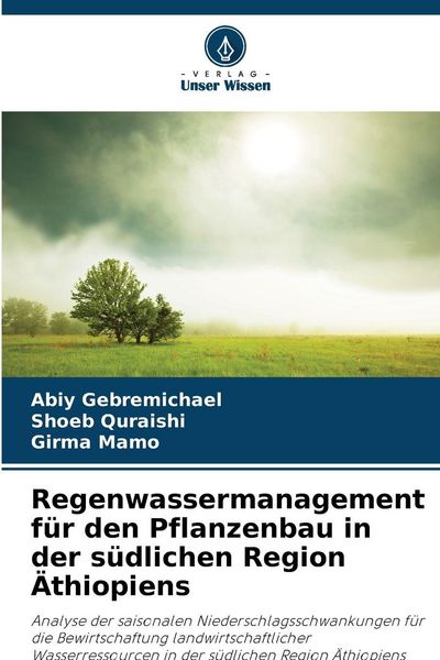 Regenwassermanagement für den Pflanzenbau in der südlichen Region Äthiopiens, Taschenbuch von Abiy Gebremichael , Shoeb Quraishi , Girma Mamo, Verlag