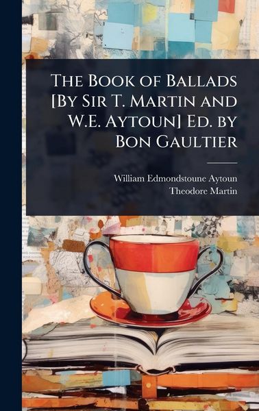Produktbild: The Book of Ballads [By Sir T. Martin and W.E. Aytoun] Ed. by Bon Gaultier
