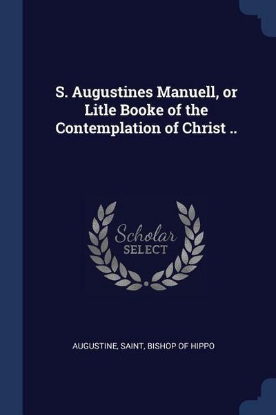 Produktbild: S. Augustines Manuell, or Litle Booke of the Contemplation of Christ ..