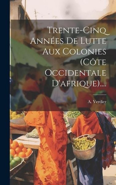 Produktbild: Trente-cinq Ann&eacute;es De Lutte Aux Colonies (c&ocirc;te Occidentale D'afrique)....