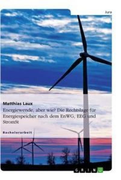 Energiewende, aber wie? Die Rechtslage für Energiespeicher nach dem EnWG, EEG und StromStG, Taschenbuch von Matthias Laux, GRIN, 9783656349815
