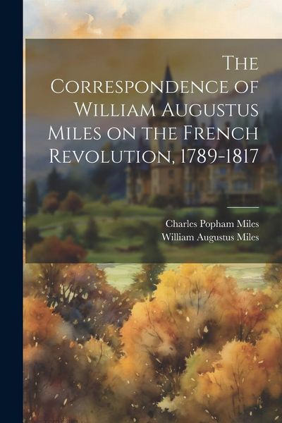 Produktbild: The Correspondence of William Augustus Miles on the French Revolution, 1789-1817