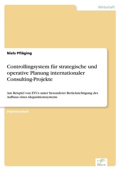 Controllingsystem für strategische und operative Planung internationaler Consulting-Projekte, Taschenbuch von Niels Pfläging, GRIN, 9783838607931