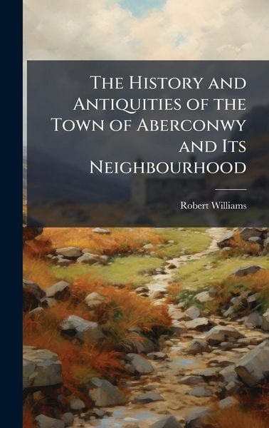 Produktbild: The History and Antiquities of the Town of Aberconwy and Its Neighbourhood
