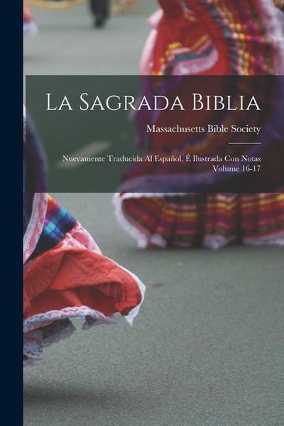 Produktbild: La Sagrada Biblia: Nuevamente traducida al espa&ntilde;ol, &eacute; ilustrada con notas Volume 16-17
