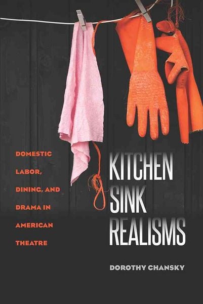 Produktbild: Kitchen Sink Realisms: Domestic Labor, Dining, and Drama in American Theatre