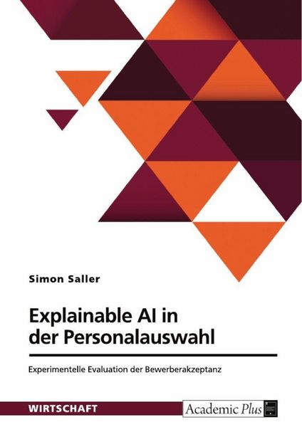 Explainable AI in der Personalauswahl. Experimentelle Evaluation der Bewerberakzeptanz, Taschenbuch von Simon Saller, GRIN, 9783389128091