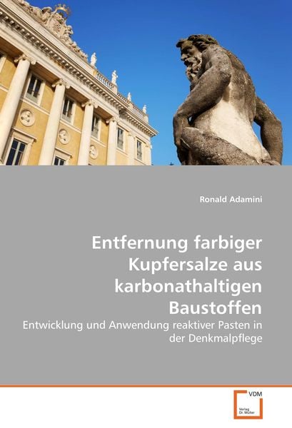 Entfernung farbiger Kupfersalze aus karbonathaltigen Baustoffen, Taschenbuch von Ronald Adamini, VDM, 9783836475686