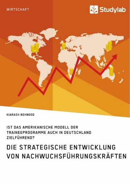 Die strategische Entwicklung von Nachwuchsführungskräften. Ist das amerikanische Modell der Traineeprogramme auch in Deutschland zielführend?,