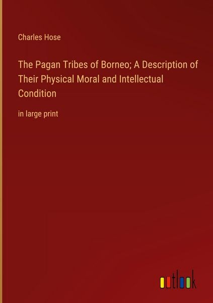 Produktbild: The Pagan Tribes of Borneo; A Description of Their Physical Moral and Intellectual Condition