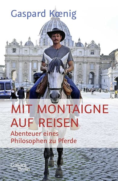 Mit Montaigne auf Reisen, Gebundene Ausgabe von Gaspard Koenig, Galiani Berlin ein Imprint von Kiepenheuer & Witsch, 978-3-86971-258-1