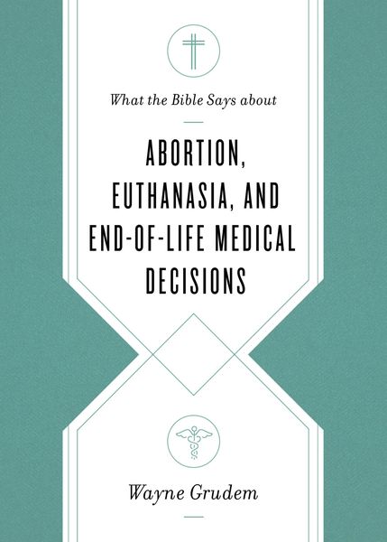Produktbild: What the Bible Says about Abortion, Euthanasia, and End-of-Life Medical Decisions