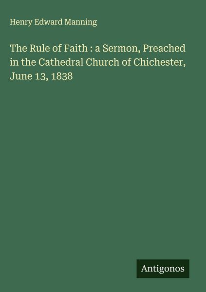 Produktbild: The Rule of Faith : a Sermon, Preached in the Cathedral Church of Chichester, June 13, 1838