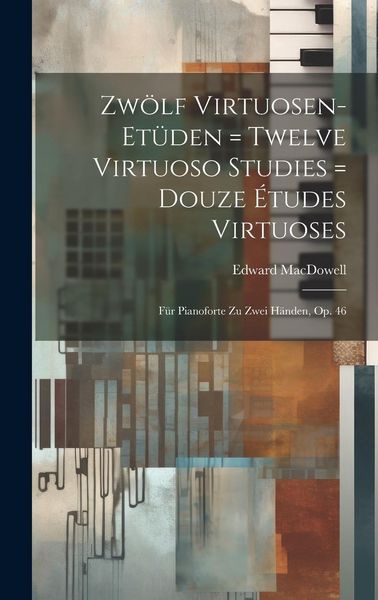 Produktbild: Zw&ouml;lf Virtuosen-et&uuml;den = Twelve Virtuoso Studies = Douze &Eacute;tudes Virtuoses: F&uuml;r Pianoforte Zu Zwei H&auml;nden, Op. 46