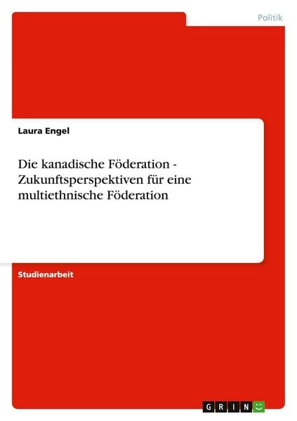 Produktbild: Die kanadische F&ouml;deration - Zukunftsperspektiven f&uuml;r eine multiethnische F&ouml;deration