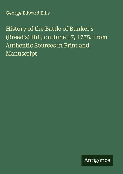 Produktbild: History of the Battle of Bunker's (Breed's) Hill, on June 17, 1775. From Authentic Sources in Print and Manuscript