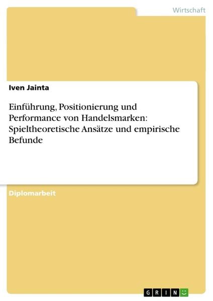 Einführung, Positionierung und Performance von Handelsmarken: Spieltheoretische Ansätze und empirische Befunde, Taschenbuch von Iven Jainta, GRIN,