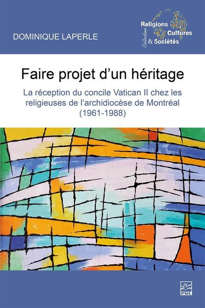 Produktbild: Faire projet d'un h&eacute;ritage. La r&eacute;ception du Concile Vatican II chez les religieuses de l'archidioc&egrave;se de Montr&eacute;al (1961-1988)