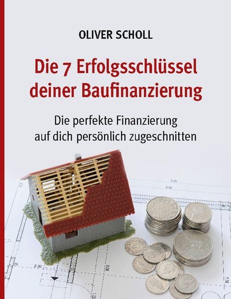 Die 7 Erfolgsschlüssel deiner Baufinanzierung