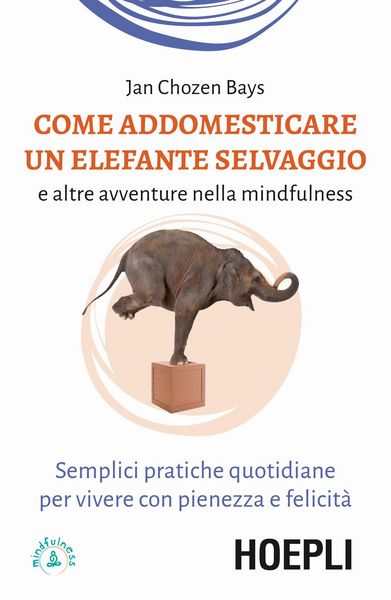 Produktbild: Come addomesticare un elefante selvaggio e altre avventure nella mindfulness. Semplici pratiche quotidiane per vivere con pienezza e felicit&agrave;