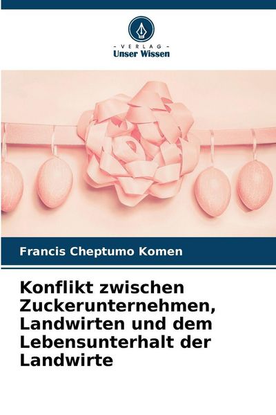 Konflikt zwischen Zuckerunternehmen, Landwirten und dem Lebensunterhalt der Landwirte, Taschenbuch von Francis Cheptumo Komen, Verlag Unser Wissen,