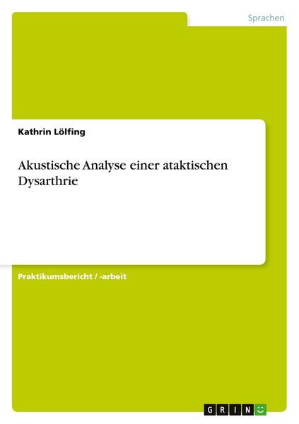 Akustische Analyse einer ataktischen Dysarthrie, Taschenbuch von Kathrin Lölfing, GRIN, 9783638707565