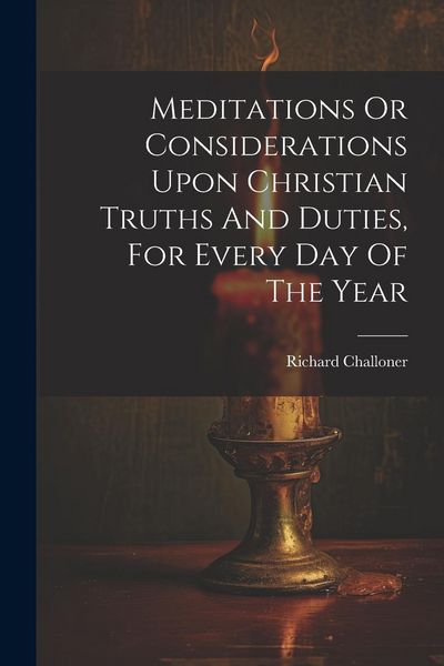 Produktbild: Meditations Or Considerations Upon Christian Truths And Duties, For Every Day Of The Year