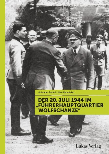 Produktbild: Der 20. Juli 1944 im "F&uuml;hrerhauptquartier Wolfschanze"