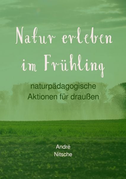 Produktbild: Naturp&auml;dagogische Aktionen f&uuml;r drau&szlig;en / Natur erleben im Fr&uuml;hling