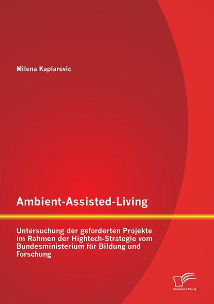 Produktbild: Ambient-Assisted-Living: Untersuchung der geforderten Projekte im Rahmen der Hightech-Strategie vom Bundesministerium f&uuml;r Bildung und Forschung