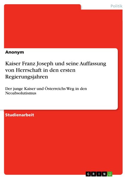 Produktbild: Kaiser Franz Joseph und seine Auffassung von Herrschaft in den ersten Regierungsjahren