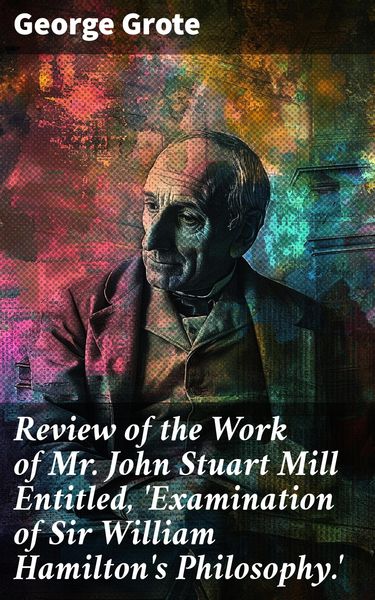 Produktbild: Review of the Work of Mr John Stuart Mill Entitled, 'Examination of Sir William Hamilton's Philosophy.'