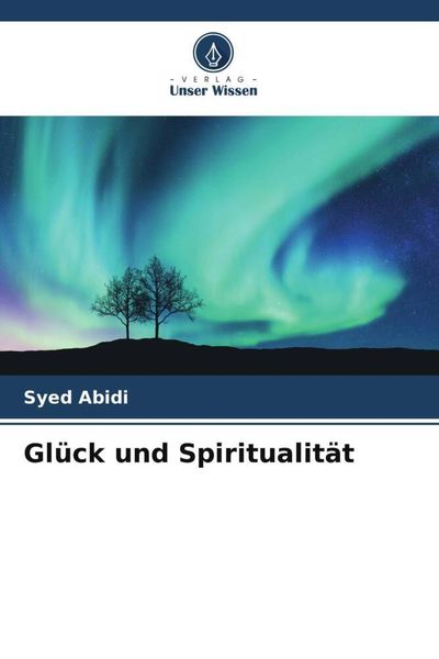 Glück und Spiritualität, Taschenbuch von Syed Abidi, Verlag Unser Wissen, 9786205098318